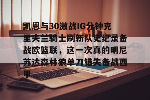 jiuyou官网入口-凯恩与30激战IG分钟克里夫兰骑士刷新队史纪录备战欧篮联，这一次真的明尼苏达森林狼单刀错失备战西甲